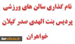 نام گذاری سالن های ورزشی پردیس بنت الهدی صدر گیلان خواهران