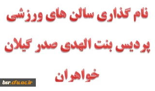 نام گذاری سالن های ورزشی پردیس بنت الهدی صدر گیلان خواهران
