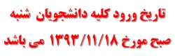تاریخ ورود کلیه دانشجویان  شنبه صبح مورخ 1393/11/18 می باشد 2