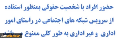 حضور افراد با شخصیت حقوقی بمنظور استفاده از سرویس شبکه های اجتماعی در راستای امور اداری  و غیر اداری به طور کلی ممنوع می باشد