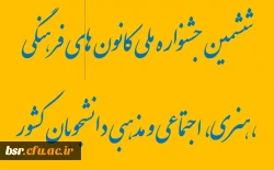 ششمین جشنواره ملی کانون های فرهنگی ،هنری، اجتماعی و مذهبی دانشجویان کشور