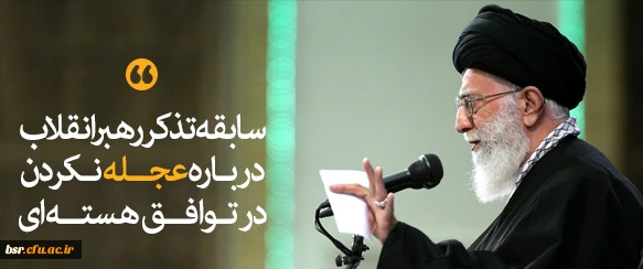 سابقه تذکر رهبرانقلاب درباره عجله نکردن در توافق هسته ای