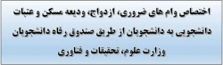اختصاص وام های ضروری، ازدواج، ودیعه مسکن و عتبات دانشجویی به دانشجویان از طریق صندوق رفاه دانشجویان وزارت علوم، تحقیقات و فناوری  2