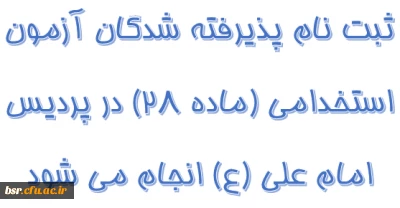 ثبت نام پذیرفته شدگان آزمون استخدامی (ماده 28) در پردیس امام علی (ع) انجام می شود.