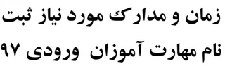زمان و مدارک مورد نیاز ثبت نام مهارت آموزان  ورودی 97