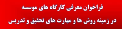 فراخوان معرفی کارگاه های موسسه 
در زمینه روش ها و مهارت های تحقیق و تدریس
