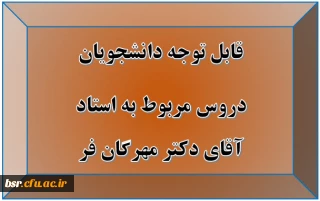 قابل توجه دانشجویان
دروس مربوط به استاد آقای دکتر مهرگان فرد