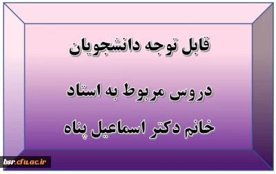 قابل توجه دانشجویان
دروس مربوط به استاد خانم دکتر اسماعیل پناه