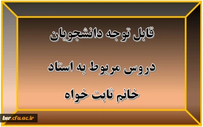 قابل توجه دانشجویان
دروس مربوط به استاد خانم ثابت خواه