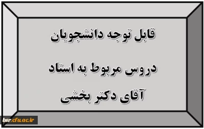 قابل توجه دانشجویان
دروس مربوط به استاد آقای دکتر بخشی