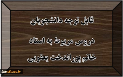 قابل توجه دانشجویان
دروس مربوط به استاد خانم پوراندخت یعقوبی