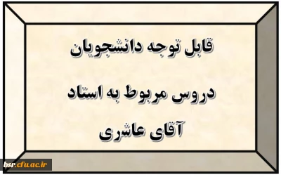 قابل توجه دانشجویان
دروس مربوط به استاد آقای عاشری