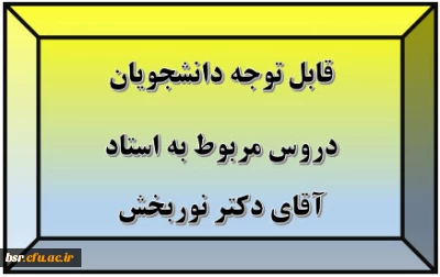 قابل توجه دانشجویان
دروس مربوط به استاد آقای دکتر نوربخش