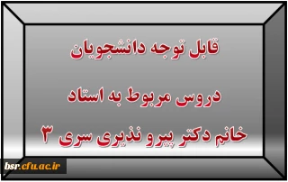 قابل توجه دانشجویان
دروس مربوط به استاد خانم دکتر پیرو نذیری سری 3