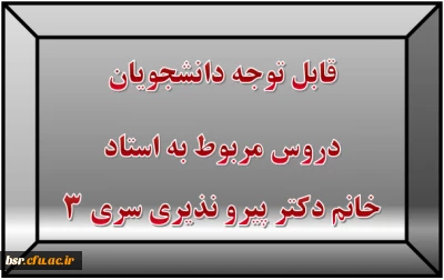 قابل توجه دانشجویان
دروس مربوط به استاد خانم دکتر پیرو نذیری سری 3
