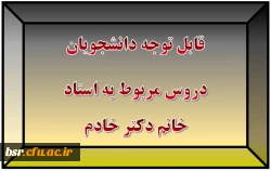 قابل توجه دانشجویان
دروس مربوط به استاد خانم دکتر خادم 2