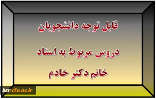 قابل توجه دانشجویان
دروس مربوط به استاد خانم دکتر خادم