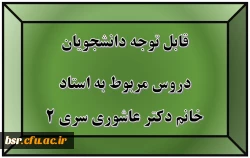 قابل توجه دانشجویان
دروس مربوط به استاد خانم دکتر عاشوری سری 2 3