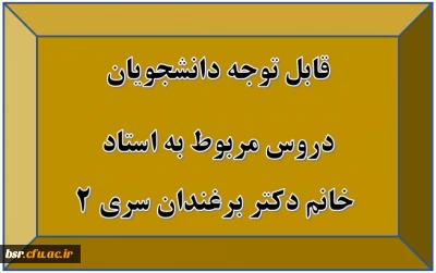 قابل توجه دانشجویان
دروس مربوط به استاد  خانم دکتر برغندان سری 2