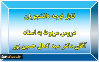 قابل توجه دانشجویان
دروس مربوط به استاد آقای دکتر سید کمال حسین پور