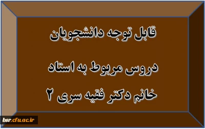 قابل توجه دانشجویان
دروس مربوط به استاد  خانم دکتر فقیه سری 2