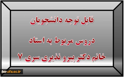 قابل توجه دانشجویان
دروس مربوط به استاد خانم دکتر پیرو نذیری سری 7
