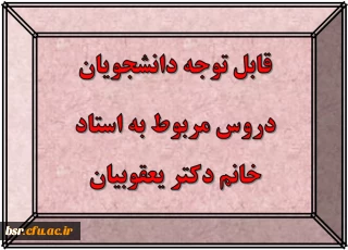 قابل توجه دانشجویان
دروس مربوط به استاد خانم دکتر یعقوبیان