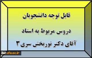 قابل توجه دانشجویان
دروس مربوط به استاد آقای دکتر نوربخش سری3