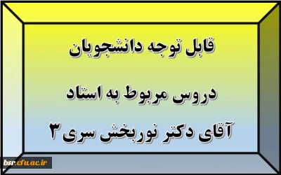 قابل توجه دانشجویان
دروس مربوط به استاد آقای دکتر نوربخش سری3