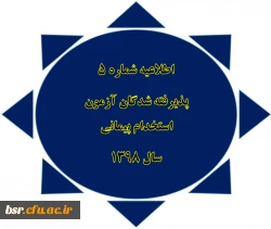 اطلاعیه شماره 5
پذیرفته شدگان آزمون استخدام پیمانی
سال 1398
 2